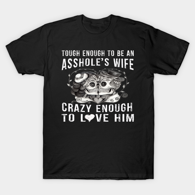 Tough Enough To Be An Assholes Wife Crazy Enough To Love Him Tough Enough To Be An Assholes 1100
